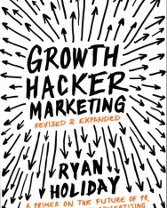 Ryan Holiday: Growth Hacker Marketing: A Primer on the Future of PR, Marketing and Advertising