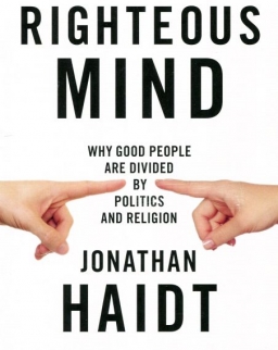 Jonathan Haidt: The Righteous Mind: Why Good People are Divided by Politics and Religion
