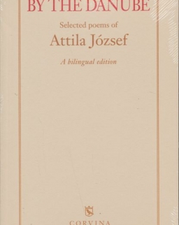 József Attila: By the Danube - Selected Poems of Attila József - A Bilingual Edition