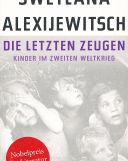 Swetlana Alexijewitsch: Die letzten Zeugen - Kinder im Zweiten Weltkrieg