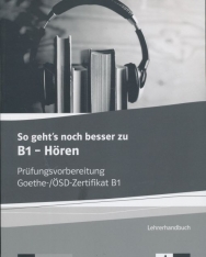 So geht's noch besser zu B1 - Hören - Lehrerhandbuch - Prüfungsvorbereitung Goethe-/ÖSD Zertifikat B1