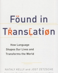 Nataly Kelly and Jost Zetzsche: Found in Translation: How Language Shapes Our Lives and Transforms the World