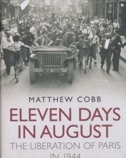 Matthew Cobb: Eleven Days in August: The Liberation of Paris in 1944