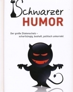 Schwarzer Humor: Der große Zitatenschatz, scharfzüngig, boshaft, politisch unkorrekt