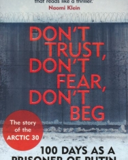 Ben Stewart: Don't Trust, Don't Fear, Don't Beg: 100 Days as a Prisoner of Putin - The Story of the Arctic 30
