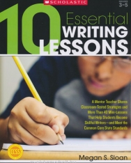 10 Essential Writing Lessons - A Mentor Teacher Shares Classroom-Tested Strategies and More Than 40 Mini-Lessons That Help Students Become Skillful Writers - and Meet the Common Core State Standards