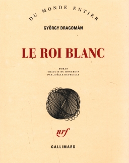 Dragomán György: Le roi blanc (A fehér király francia nyelven)