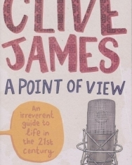 Clive James: A Point of View - An irreverent guide to life  in the 21st century