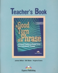 A Good Turn of Phrase - Advanced Practice in Phrasal Verbs and Prepositional Phrases Teacher's Book