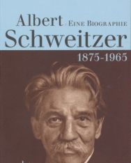 Albert Schweitzer: 1875-1965: Eine Biografie