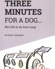 Paul R Alexander: Three Minutes for a Dog: My Life in an Iron Lung