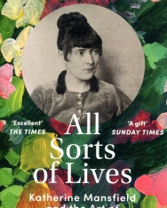Claire Harman: All Sorts of Lives - Katherine Mansfield and the art of risking everything