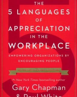 Gary Chapman, Paul White: The 5 Languages of Appreciation in the Workplace - Empowering Organizations by Encouraging People