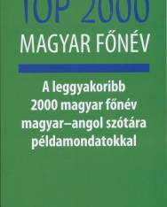 Top 2000 magyar főnév (A leggyakoribb 2000 magyar főnév magyar–angol szótára példamondatokkal)