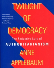 Anne Applebaum: Twilight of Democracy: The Seductive Lure of Authoritarianism