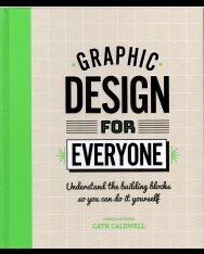 Graphic Design For Everyone: Understand the Building Blocks so You can Do It Yourself