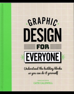 Graphic Design For Everyone: Understand the Building Blocks so You can Do It Yourself
