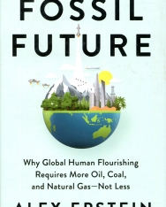 Alex Epstein: Fossil Future - Why Global Human Flourishing Requires More Oil, Coal, and Natural Gas