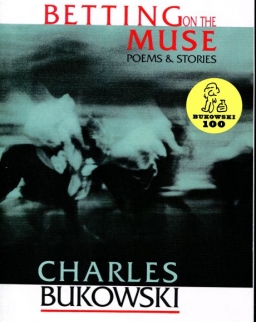 Charles Bukowski: Betting on the Muse: Poems and Stories