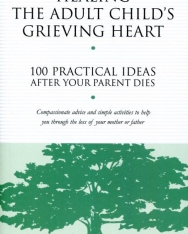 Alan Wolfelt: Healing the Adult Child's Grieving Heart: 100 Practical Ideas After Your Parent Dies