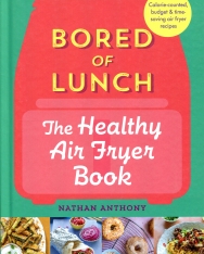Nathan Anthony: Bored of Lunch - The Healthy Air Fryer Book