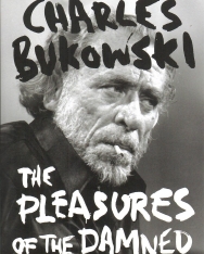 Charles Bukowski: The Pleasures of the Damned: Selected Poems 1951-1993