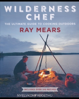 Ray Mears: Wilderness Chef: The Ultimate Guide to Cooking Outdoors