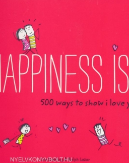 Happiness is . . . 500 Ways to Show I Love You