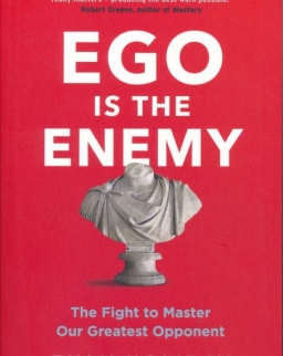 Ryan Holiday: Ego is the Enemy: The Fight to Master Our Greatest Opponent