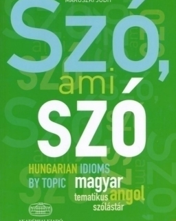 Szó, ami szó - Hungarian Idioms by Topic - magyar-angol tematikus szólástár