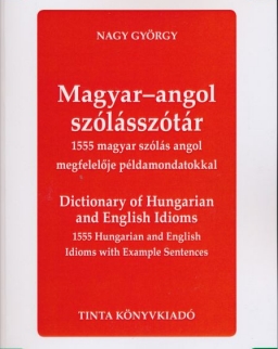 Magyar-Angol Szólásszótár - 1555 magyar szólás angol megfelelője példamondatokkal