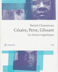 Patrick Chamoiseau: Césaire, Perse, Glissant : Les liaisons magnétiques