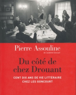 Pierre Assouline: Du côté de chez Drouant: Cent dix ans de vie littéraire chez les Goncourt