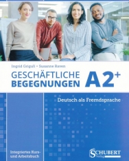 Geschäftliche Begegnungen A2+: Integriertes Kurs- und Arbeitsbuch