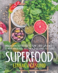 SUPERFOOD - EINFACH GESUND Die besten SUPERFOOD & LOW CARB Gerichte - Es war noch nie so einfach gesund zu essen