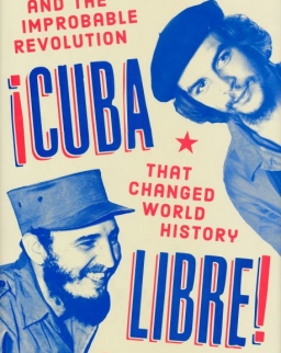 Tony Perrottet: Cuba Libre! Che, Fidel, and the Improbable Revolution That Changed World History