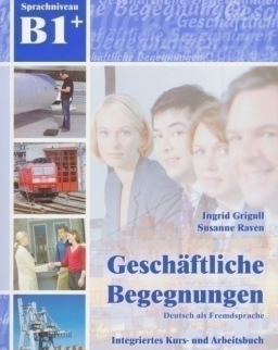 Geschäftliche Begegnungen - Deutsch für den Beruf Integriertes Kurs- und Arbeitsbuch B1+ mit CD