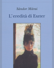 Márai Sándor: L'ereditá di Eszter (Eszter hagyatéka olasz nyelven)