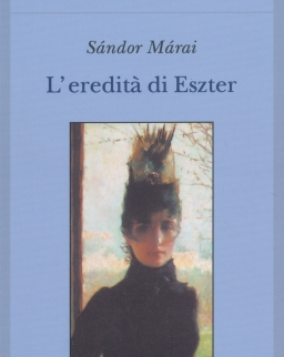 Márai Sándor: L'ereditá di Eszter (Eszter hagyatéka olasz nyelven)