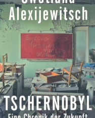Swetlana Alexijewitsch: Tschernobyl: Eine Chronik der Zukunft