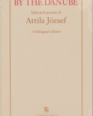 József Attila: By the Danube - Selected Poems of Attila József - A Bilingual Edition (A Dunánál angol/magyar kétnyelvű kiadás)