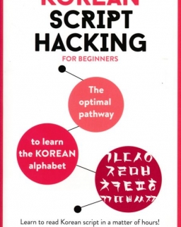 Korean Script Hacking for beginners: The optimal pathway to learning the Korean alphabet