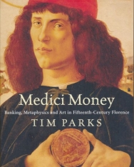 Tim Parks: Medici Money: Banking, metaphysics and art in fifteenth-century Florence