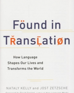 Nataly Kelly and Jost Zetzsche: Found in Translation: How Language Shapes Our Lives and Transforms the World