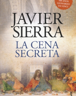 Javier Sierra: La cena secreta (Edición especial 500 anos Leonardo da Vinci)