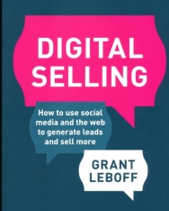 Digital Selling: How to Use Social Media and the Web to Generate Leads and Sell More