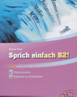 Sprich einfach B2! - Német szóbeli érettségire és nyelvvizsgára (Goethe, TELC, ECL) (MX-318)