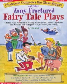Cinderella Outgrows the Glass Slipper and Other Zany Fractured Fairy Tale Plays - 5 Funny Plays with Related Writing Activities and Graphic Organizers