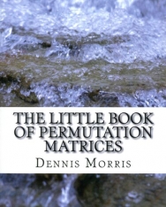 Dennis Morris: The Little Book of Permutation Matrices