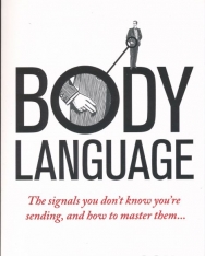 Body Language: The Signals You Don't Know You're Sending, and How To Master Them